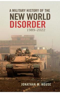 Poza produsului A Military History of the New World Disorder, 1989-2022 - Jonathan M. House