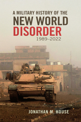 A Military History of the New World Disorder, 1989-2022 - Jonathan M. House