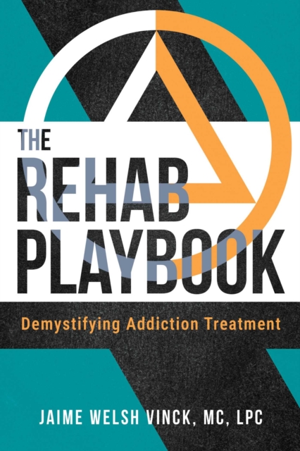 The Rehab Playbook: Demystifying Addiction Treatment - Jaime Welsh Vinck