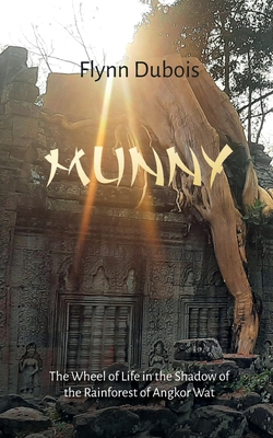 Munny: The Wheel of Life in the Shadow of the Rainforest of Angkor Wat - Flynn Dubois