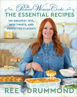 The Pioneer Woman Cooks--The Essential Recipes: 120 Greatest Hits, New Twists, and Perfected Classics - Ree Drummond
