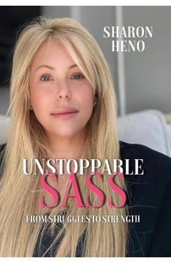 Coperta cărții 'Unstoppable Sass: From Struggles to Strength - Sharon Heno'