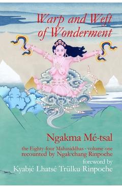 Coperta cărții 'Warp and Weft of Wonderment, Volume 1: the Eighty-four Mahasiddhas, recounted by Ngak'chang Rinpoche - Ngakma Mé-tsal'