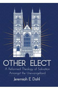 Coperta cărții 'Other Elect: A Reformed Theology of Salvation Amongst the Unevangelized - Jeremiah Dahl'