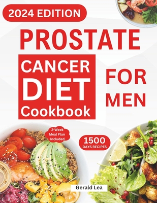 Prostate Cancer Diet Cookbook for Men: Essential Guide to Prostate Cancer Reversal and Prevention with Nourishing & Delicious Recipes to Promote Healt - Gerald Lea