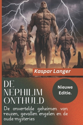 De Nephilim Onthuld (Nieuwe editie)- The Nephilim Unveiled Dutch version.: De onvertelde geheimen van reuzen, gevallen engelen en de oude mysteries - Kaspar Langer