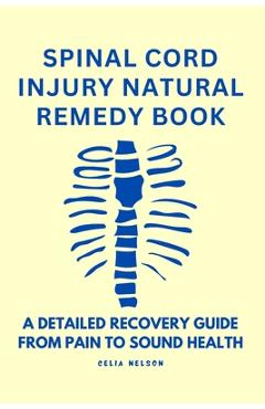 Poza produsului Spinal Cord Injury Natural Remedy Book: A Detailed Recovery Guide from Pain to Sound Health - Celia Nelson