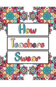 Poza produsului How Teachers Swear: An Adult Coloring Book, Clean Swear Word Teacher Coloring Book - Awesome C. Book