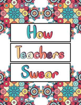 How Teachers Swear: An Adult Coloring Book, Clean Swear Word Teacher Coloring Book - Awesome C. Book