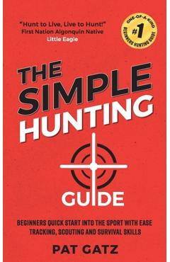 Coperta cărții 'The Simple Hunting Guide: Beginners Quick Start Into The Sport With Ease - Tracking, Scouting, And Survival Skills -'