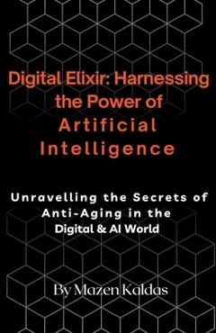 Coperta cărții 'Digital Elixir: Harnessing the Power of Artificial Intelligence - Mazen Kaldas'