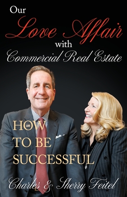 Coperta cărții 'Our Love Affair With Commercial Real Estate: How to Be Successful - Charles And Sherry Feitel'
