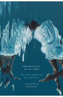 Poza produsului Inhabitants of the Deep: The Blueness of Blackness - Jonathan Howard