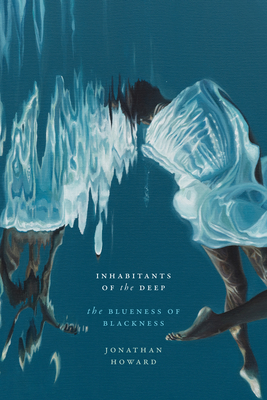 Inhabitants of the Deep: The Blueness of Blackness - Jonathan Howard