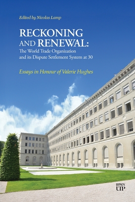 Reckoning and Renewal: The World Trade Organization and Its Dispute Settlement System at 30: Essays in Honour of Valerie Hughes - Nicholas Lamp