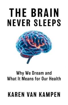 Poza produsului The Brain Never Sleeps: Why We Dream and What It Means for Our Health - Karen Van Kampen