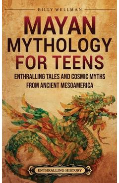 Poza produsului Mayan Mythology for Teens: Enthralling Tales and Cosmic Myths from Ancient Mesoamerica - Billy Wellman