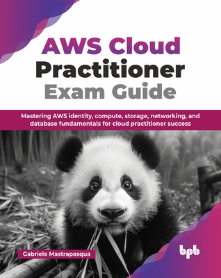 AWS Cloud Practitioner Exam Guide: Mastering AWS identity, compute, storage, networking, and database fundamentals for cloud practitioner success (Eng - Gabriele Mastrapasqua
