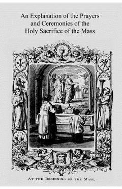 Coperta cărții 'An Explanation of the Prayers and Ceremonies of the Holy Sacrifice of the Mass - Brother Hermenegild Tosf'
