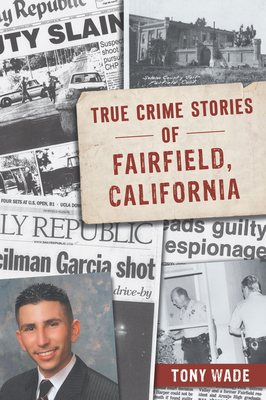 True Crime Stories of Fairfield, California - Tony Wade