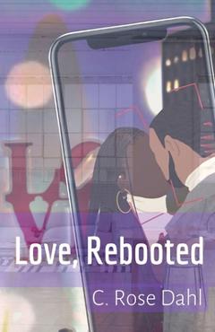 Coperta cărții 'Love, Rebooted - C. Rose Dahl'