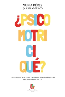 ¿Psicomotriciqué?: La psicomotricidad explicada a familias y profesionales desde La Sala de Psico(R) - Nuria Pérez