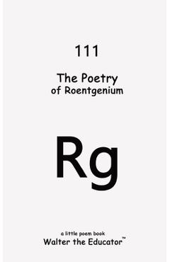 The Poetry of Roentgenium -