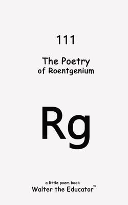 Coperta cărții 'The Poetry of Roentgenium -'