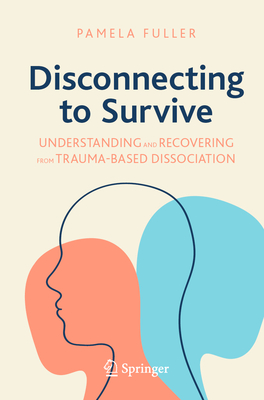 Coperta cărții 'Disconnecting to Survive: Understanding and Recovering from Trauma-Based Dissociation - Pamela Fuller'