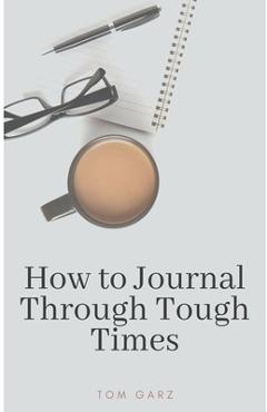 Coperta cărții 'How to Journal Through Tough Times - Tom Garz'