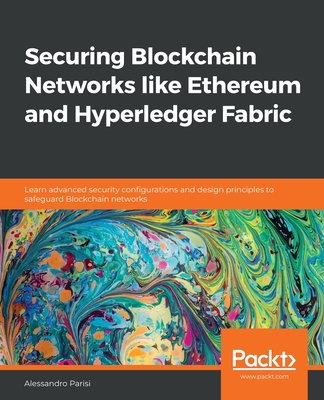 Coperta cărții 'Securing Blockchain Networks like Ethereum and Hyperledger Fabric: Learn advanced security configurations and design'