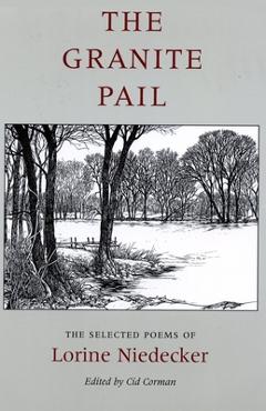 Coperta cărții 'The Granite Pail: The Selected Poems of Lorine Niedecker - Lorine Niedecker'