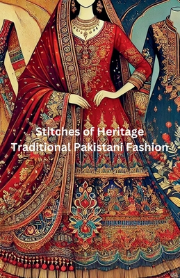 Stitches of Heritage: Traditional Pakistani Fashion - Maira Noor