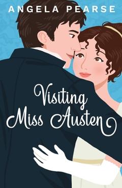 Coperta cărții 'Visiting Miss Austen: A Laugh Out Loud Historical Rom-Com - Angela Pearse'