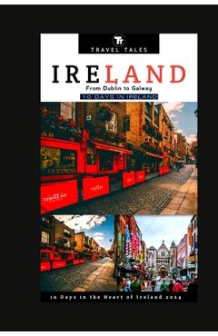 Coperta cărții '10 Days in Ireland: From Dublin to Galway, 10 Days in the Heart of Ireland - Travel Tales'