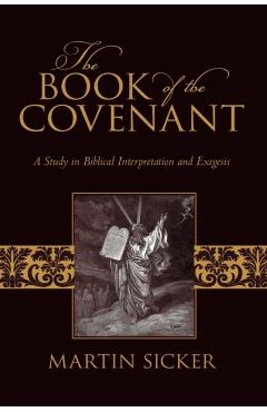 The Book of the Covenant: A Study in Biblical Interpretation and Exegesis - Martin Sicker