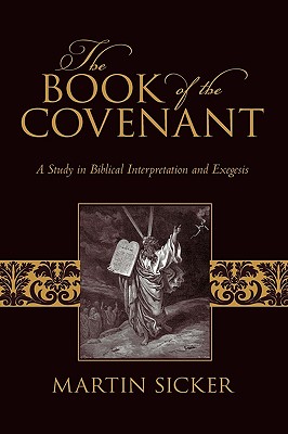 The Book of the Covenant: A Study in Biblical Interpretation and Exegesis - Martin Sicker