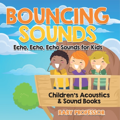 Coperta cărții 'Bouncing Sounds: Echo, Echo, Echo - Sounds for Kids - Children's Acoustics & Sound Books -'