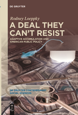 A Deal They Can't Resist: Adaptive Accumulation and American Public Policy - Rodney Loeppky