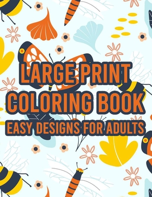 Coperta cărții 'Large Print Coloring Book Easy Designs For Adults: Simple Coloring Journal With Large Print Illustrations, Designs And'