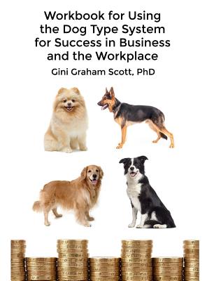 Workbook for Using the Dog Type System for Success in Business and the Workplace: A Unique Personality System to Better Communicate and Work With Othe - Gini Graham Scott
