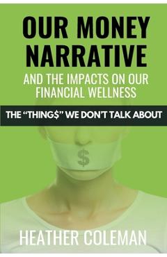 Coperta cărții 'Our Money Narrative and the Impacts on Our Financial Wellness - Heather Coleman'