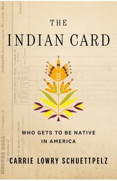 Poza produsului The Indian Card: Who Gets to Be Native in America - Carrie Lowry Schuettpelz