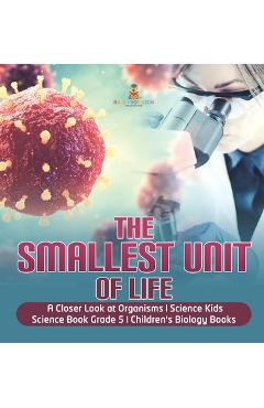 Coperta cărții 'The Smallest Unit of Life A Closer Look at Organisms Science Kids Science Book Grade 5 Children's Biology Books -'