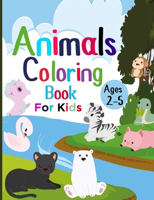 Animal Coloring Book for Kids Ages 2-5: A Funny Coloring Activity Book Featuring Adorable Animals for Boys and Girls Ages 2 and Up -