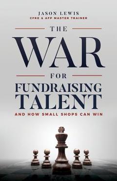 Poza produsului The War for Fundraising Talent: And How Small Shops Can Win - Jason Lewis