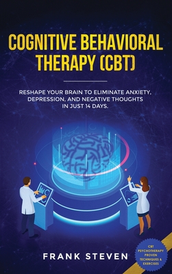 Cognitive Behavioral Therapy (CBT): Reshape Your Brain to Eliminate Anxiety, Depression, and Negative Thoughts in Just 14 Days: CBT Psychotherapy Prov - Steven Frank