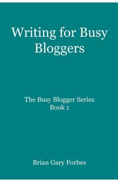 Coperta cărții 'Writing for Busy Bloggers: How to Write Blog Posts that are Easy to Read - Brian Gary Forbes'