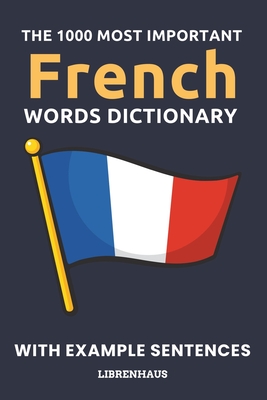 Coperta cărții 'The 1000 Most Important French Words Dictionary: Learn New Vocabulary With Example Sentences - Organized by Topics -'