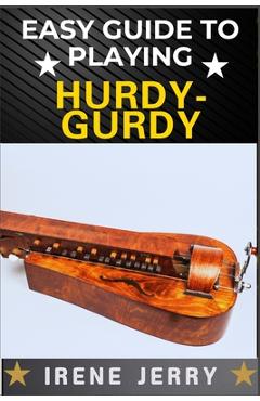 Poza produsului Easy Guide to Playing Hurdy-Gurdy: Everything You Need to Know About the Hurdy-Gurdy, from Basic Techniques to Advanced Playing Tips and Performance S - Irene Jerry